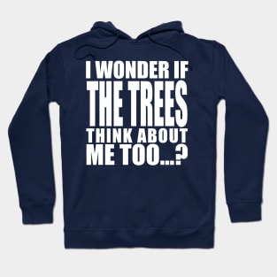 i wonder if the trees think about me too Hoodie